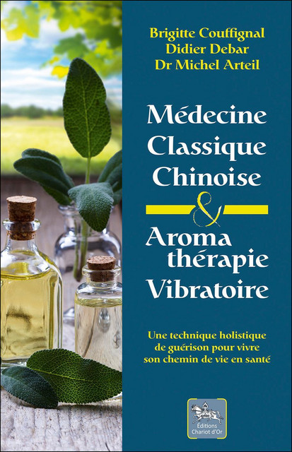 Médecine classique chinoise & Aromathérapie vibratoire - Brigitte Couffignal, Didier Debar, Michel Arteil - Chariot d'Or